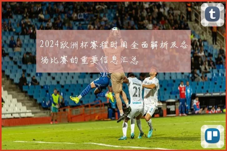 2024欧洲杯赛程时间全面解析及各场比赛的重要信息汇总