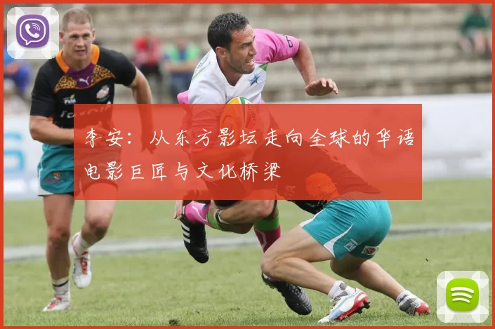 李安：从东方影坛走向全球的华语电影巨匠与文化桥梁